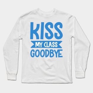 Kiss my class goodbye Long Sleeve T-Shirt